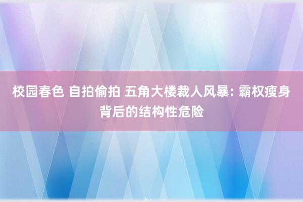 校园春色 自拍偷拍 五角大楼裁人风暴: 霸权瘦身背后的结构性危险